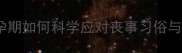 孕妇参加丧礼全攻略孕期如何科学应对丧事习俗与禁忌母婴健康指南