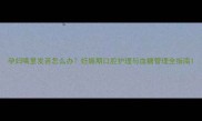 孕妇嘴里发苦怎么办妊娠期口腔护理与血糖管理全指南