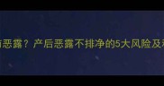 顺产2个月仍有恶露产后恶露不排净的5大风险及科学护理指南