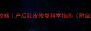 妊娠纹皮肤松弛全攻略产后肚皮修复科学指南附自测方法和护理方案