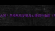 孕妇梦见孩子死了大哭孕期常见梦境及心理调节指南附专业应对方法