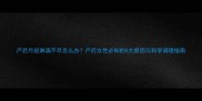 产后月经淋漓不尽怎么办产后女性必知的5大原因与科学调理指南