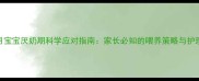 0-6个月宝宝厌奶期科学应对指南家长必知的喂养策略与护理技巧