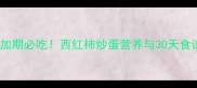 宝宝辅食添加期必吃西红柿炒蛋营养与30天食谱搭配指南