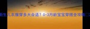 新生儿衣服穿多大合适0-3月龄宝宝穿搭全攻略