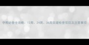 孕期必查全攻略12周24周36周关键检查项目及注意事项