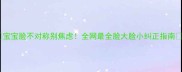 宝宝脸不对称别焦虑全网最全脸大脸小纠正指南