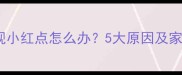 婴儿手指出现小红点怎么办5大原因及家庭护理指南