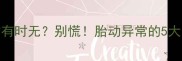 怀孕5个月胎动时有时无别慌胎动异常的5大原因及应对指南
