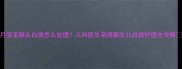 三个月宝宝额头白斑怎么处理儿科医生亲授新生儿白斑护理全攻略