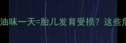 危险孕妇闻汽油味一天胎儿发育受损这些危害你绝对想不到
