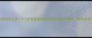 婴儿突然哭闹怎么办0-1岁宝宝夜间哭闹原因及应对措施附专业护理指南