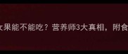 孕期必看圣女果能不能吃营养师3大真相附食谱和禁忌清单