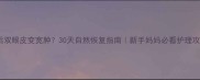 产后双眼皮变宽肿30天自然恢复指南新手妈妈必看护理攻略