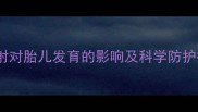 孕妇使用投影仪安全指南辐射对胎儿发育的影响及科学防护措施附权威机构认证清单