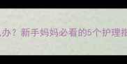 婴儿大便有奶瓣怎么办新手妈妈必看的5个护理指南附真实案例
