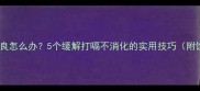孕期消化不良怎么办5个缓解打嗝不消化的实用技巧附饮食清单