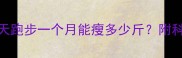 产后妈妈每天跑步一个月能瘦多少斤附科学运动指南