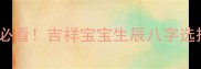 本命年备孕必看吉祥宝宝生辰八字选择指南