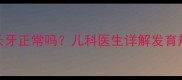 九个月宝宝没长牙正常吗儿科医生详解发育规律与应对措施