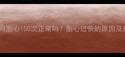 怀孕五个月胎心150次正常吗胎心过快的原因及应对指南