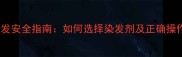 孕妇染发安全指南如何选择染发剂及正确操作步骤