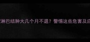 孕妇宝宝淋巴结肿大几个月不退警惕这些危害及应对措施