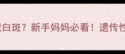 宝宝脖子后面出现白斑新手妈妈必看遗传性白斑护理全攻略