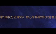 孕妇静息心率108次分正常吗附心率异常的5大危害及应对措施