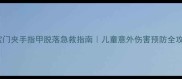 宝宝门夹手指甲脱落急救指南儿童意外伤害预防全攻略