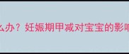 孕妇血清甲状腺素偏高怎么办妊娠期甲减对宝宝的影响及应对指南母婴健康科普