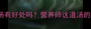 孕期喝黄豆排骨汤有好处吗营养师这道汤的3大禁忌与搭配技巧