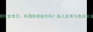 孕期饮食禁忌料酒炒菜能吃吗胎儿发育与食品安全全