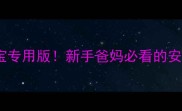 高锰酸钾宝宝专用版新手爸妈必看的安全护理指南