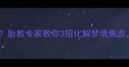 孕妇梦见从坟地里路过胎教专家教你3招化解梦境焦虑宝宝健康发育指南
