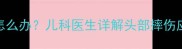 5个月宝宝头部受伤怎么办儿科医生详解头部摔伤应急处理与康复指南