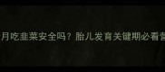 孕期七个月吃韭菜安全吗胎儿发育关键期必看营养指南