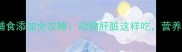 7个月宝宝辅食添加全攻略动物肝脏这样吃营养吸收翻倍