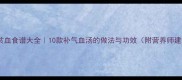 孕期贫血食谱大全10款补气血汤的做法与功效附营养师建议