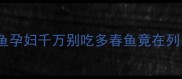 孕期必看这5种鱼孕妇千万别吃多春鱼竟在列附安全替代清单