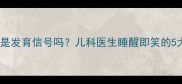 三个月宝宝睡醒就笑是发育信号吗儿科医生睡醒即笑的5大原因及科学应对法
