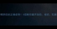 孕期挤奶的正确姿势5招教你避开涨奶堵奶乳腺炎