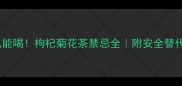 孕期也能喝枸杞菊花茶禁忌全附安全替代方案