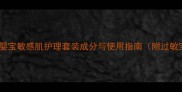 婴儿过敏肌专用婴宝敏感肌护理套装成分与使用指南附过敏宝宝护理全攻略