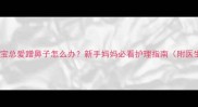 三个月宝宝总爱蹭鼻子怎么办新手妈妈必看护理指南附医生建议