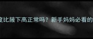 宝宝额头温度比腋下高正常吗新手妈妈必看的体温测量指南