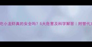 孕妇吃小龙虾真的安全吗5大危害及科学解答附替代方案