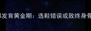 儿童足部发育黄金期选鞋错误或致终身骨骼畸形