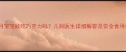 15个月宝宝能吃巧克力吗儿科医生详细解答及安全食用指南
