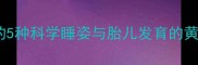 孕期睡姿全攻略医生推荐的5种科学睡姿与胎儿发育的黄金法则附睡姿调整指南